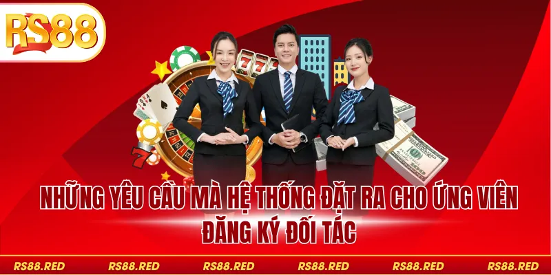 Những yêu cầu mà hệ thống đặt ra cho ứng viên đăng ký đối tác